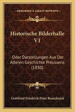 portada Historische Bilderhalle V1: Oder Darstellungen Aus Der Alteren Geschichte Preussens (1830) (in German)