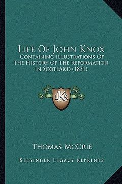 portada life of john knox: containing illustrations of the history of the reformation in scotland (1831) (en Inglés)