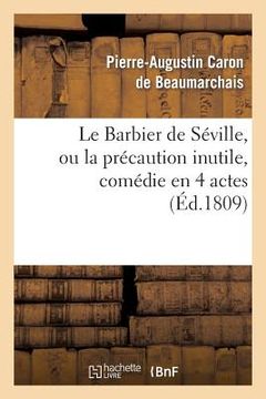 portada Le Barbier de Séville, Ou La Précaution Inutile, Sur Le Théâtre de la Comédie Française (Ed 1809): , Aux Tuileries, Le 23 de Février 1775. (en Francés)