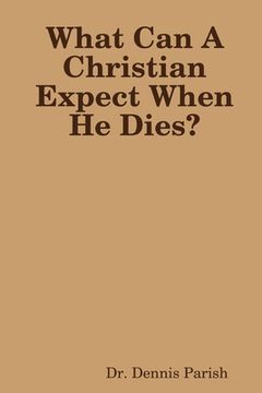 portada What Can A Christian Expect When He Dies? (en Inglés)