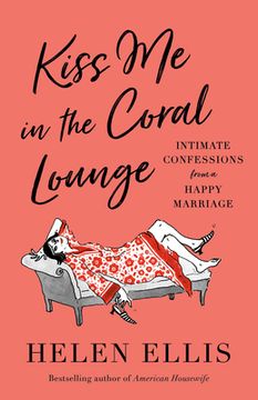 portada Kiss Me in the Coral Lounge: Intimate Confessions from a Happy Marriage (en Inglés)