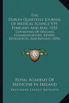 portada the dublin quarterly journal of medical science v19, february and may, 1855: consisting of original communications, review, retrospects, and reports ( (en Inglés)