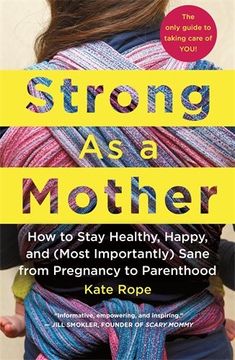 portada Strong As a Mother: How to Stay Healthy, Happy, and (Most Importantly) Sane from Pregnancy to Parenthood: The Only Guide to Taking Care of YOU! (en Inglés)
