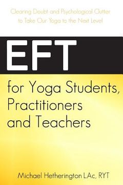 portada EFT for Yoga Students, Practitioners and Teachers: Clearing Doubt and Psychological Clutter to Take Our Yoga to the Next Level (in English)