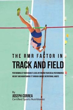 portada The RMR Factor in Track and Field: Performing At Your Highest Level by Finding Your Ideal Performance Weight and Maintaining It through Unique Nutriti (en Inglés)