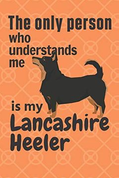 portada The Only Person who Understands me is my Lancashire Heeler: For Lancashire Heeler dog Fans (en Inglés)