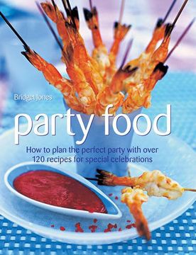 portada Party Food: How to Plan the Perfect Party with Over 120 Recipes for Special Celebrations (in English)