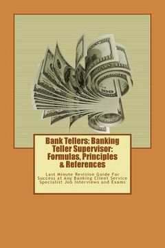 portada Bank Tellers: Banking Teller Supervisor: Formulas, Principles & References: Last Minute Revision Guide For Success at Any Banking Cl (en Inglés)