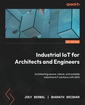 portada Industrial IoT for Architects and Engineers: Architecting secure, robust, and scalable industrial IoT solutions with AWS (in English)