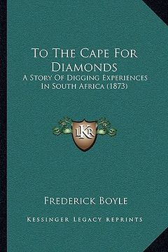 portada to the cape for diamonds: a story of digging experiences in south africa (1873) (en Inglés)