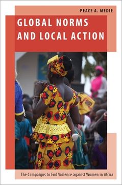 portada Global Norms and Local Action: The Campaigns to end Violence Against Women in Africa (Oxford Studies in Gender and International Relations) (in English)
