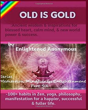 portada Old is Gold: Ancient Wisdom & Inspirations for Blessed Heart, Calm Mind, & new World Power & Success. -100+ Habits in Zen, Yoga, Philosophy,. (Meditation, Mindfulness & Enlightenment. ) (en Inglés)
