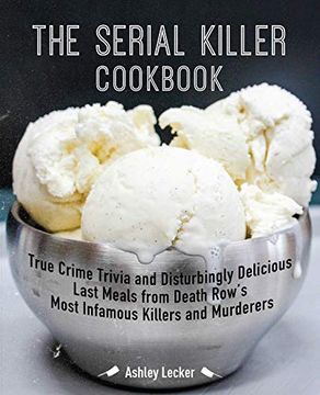portada The Serial Killer Cookbook: True Crime Trivia and Disturbingly Delicious Last Meals From Death Row's Most Infamous Killers and Murderers 