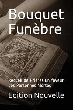 portada Bouquet Funèbre: Recueil de Prières En faveur des Personnes Mortes (en Francés)