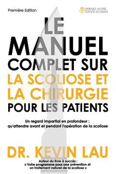 portada Le manuel complet sur la scoliose et la chirurgie pour les patients: Un regard impartial en profondeur: qu'attendre avant et pendant l'opération de la (en Francés)