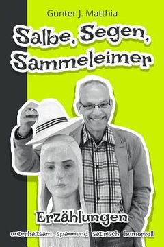 portada Salbe, Segen, Sammeleimer: Erzählungen vom Heimatkrimi bis zur Begegnung mit biblischen Personen aus ganz und gar ungewohnter Perspektive rund um (in German)