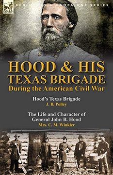 portada Hood & his Texas Brigade During the American Civil War: Hood's Texas Brigade by j. By Polley & the Life and Character of General John b. Hood by Mrs. C. M. Winkler (en Inglés)