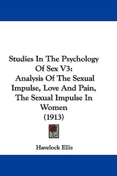 portada studies in the psychology of sex v3: analysis of the sexual impulse, love and pain, the sexual impulse in women (1913) (en Inglés)