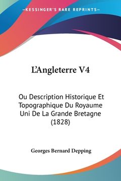 portada L'Angleterre V4: Ou Description Historique Et Topographique Du Royaume Uni De La Grande Bretagne (1828) (in French)