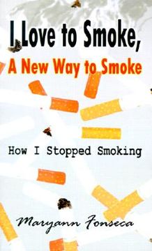 portada i love to smoke, a new way to smoke: how i stopped smoking (in English)