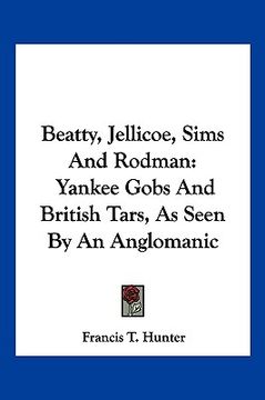 portada beatty, jellicoe, sims and rodman: yankee gobs and british tars, as seen by an anglomanic (en Inglés)