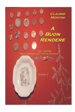portada A buon rendere: GLI ATOMI micro romanzi per chi va di fretta - volume 8 (en Italiano)