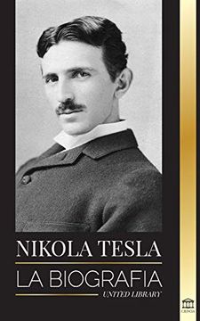 portada Nikola Tesla: La Biografía - la Vida y los Tiempos de un Genio que Inventó la era Eléctrica (in Spanish)
