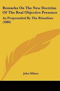 portada remarks on the new doctrine of the real objective presence: as propounded by the ritualists (1886) (en Inglés)