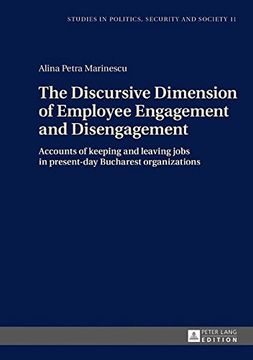 portada The Discursive Dimension of Employee Engagement and Disengagement: Accounts of keeping and leaving jobs in present-day Bucharest organizations (Studies in Politics, Security and Society)