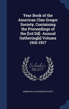 portada Year Book of the American Clan Gregor Society, Containing the Proceedings of the [1st/2d]- Annual Gathering[s] Volume 1916-1917 (in English)