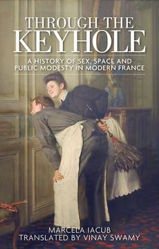 portada Through the Keyhole: A History of Sex, Space and Public Modesty in Modern France (en Inglés)
