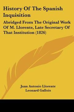 portada history of the spanish inquisition: abridged from the original work of m. llorente, late secretary of that institution (1826)