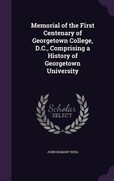 portada Memorial of the First Centenary of Georgetown College, D.C., Comprising a History of Georgetown University