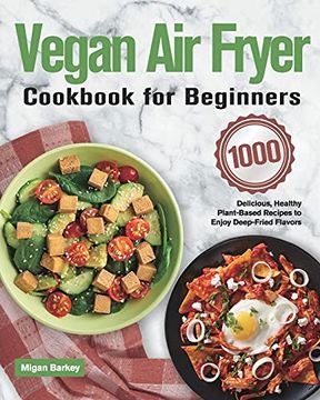 portada Vegan air Fryer Cookbook for Beginners: 1000-Day Delicious, Healthy Plant-Based Recipes to Enjoy Deep-Fried Flavors (en Inglés)