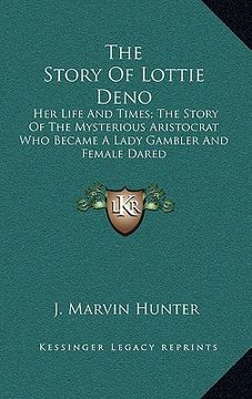 portada the story of lottie deno: her life and times; the story of the mysterious aristocrat who became a lady gambler and female dared (en Inglés)