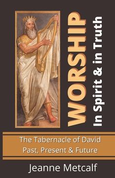 portada Worship in Spirit & in Truth: The Tabernacle of David - Past, Present & Future (in English)