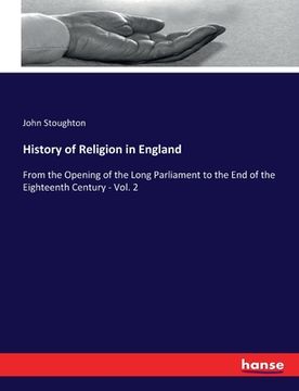 portada History of Religion in England: From the Opening of the Long Parliament to the End of the Eighteenth Century - Vol. 2