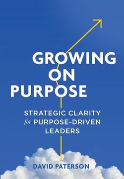 portada Growing on Purpose: Strategic Clarity for Purpose-Driven Leaders