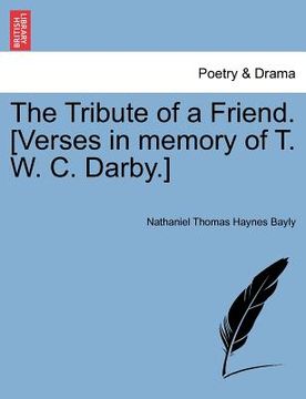 portada the tribute of a friend. [verses in memory of t. w. c. darby.] (en Inglés)