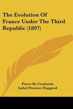 portada the evolution of france under the third republic (1897) (en Inglés)