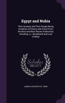 portada Egypt and Nubia: Their Scenery and Their People Being Incidents of History and Travel From the Best and Most Recent Authorities Includi (in English)