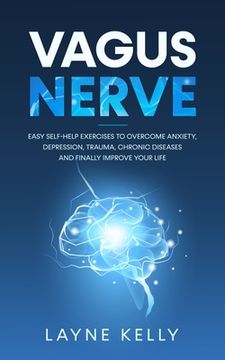 portada Vagus Nerve: Easy Self-Help Exercises to Overcome Anxiety, Depression, Trauma, Chronic Diseases and Finally Improve Your Life (en Inglés)