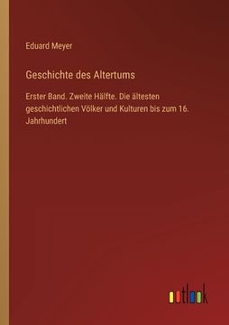 portada Geschichte des Altertums: Erster Band. Zweite Hälfte. Die ältesten geschichtlichen Völker und Kulturen bis zum 16. Jahrhundert (in German)
