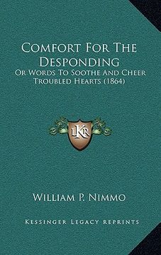portada comfort for the desponding: or words to soothe and cheer troubled hearts (1864) (en Inglés)