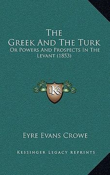 portada the greek and the turk: or powers and prospects in the levant (1853) (in English)