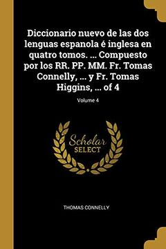 portada Diccionario Nuevo de Las DOS Lenguas Espanola É Inglesa En Quatro Tomos. ... Compuesto Por Los Rr. Pp. MM. Fr. Tomas Connelly, ... Y Fr. Tomas Higgins, ... of 4; Volume 4