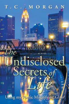portada The Undisclosed Secrets of Life: Using My Poetic Magnifying Glass (en Inglés)