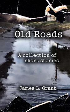 portada Old Roads: A Collection of Short Stories by James L. Grant (en Inglés)