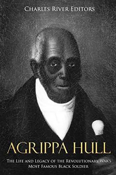 portada Agrippa Hull: The Life and Legacy of the Revolutionary War’S Most Famous Black Soldier (en Inglés)