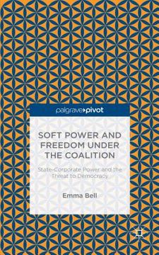 portada Soft Power and Freedom Under the Coalition: State-Corporate Power and the Threat to Democracy (en Inglés)